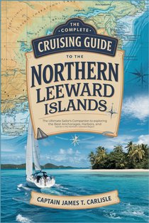 The Complete Cruising Guide to the Northern Leeward Islands: The Ultimate Sailor's Companion to Exploring the Best Anchorages, Harbors, and Islands in
