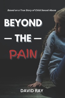 Beyond the Pain: Based on a True Story of Child Sexual Abuse