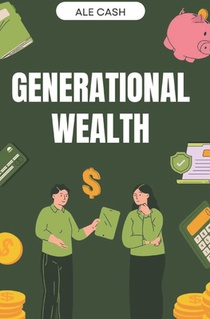 Generational Wealth: The Blueprint for Creating a Lasting Legacy