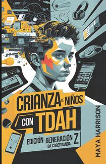 Crianza de niños con TDAH: Estrategias innovadoras basadas en evidencia para criar niños exitosos y liberar el potencial de su hijo, con informac