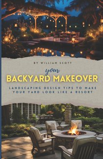 Your Backyard Makeover: Landscaping Design Tips To Make Your Yard Look Like A Resort