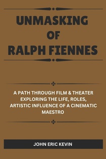 Unmasking of Ralph Fiennes: A Path Through Film & Theater Exploring the Life, Roles, Artistic Influence of a Cinematic Maestro