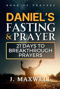 Daniel's Fasting and Prayers: 21 Days to Breakthrough Prayers