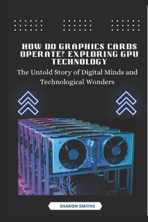 Smiths, S: How Do Graphics Cards Operate? Exploring GPU Tech