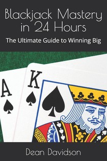 Blackjack Mastery in 24 Hours: The Ultimate Guide to Winning Big