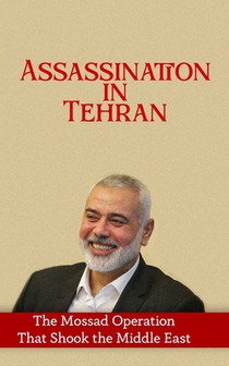 Assassination in Tehran: The Mossad Operation That Shook the Middle East