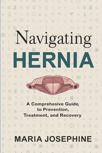 Navigating Hernia: A Comprehensive Guide to Prevention, Treatment, and Recovery