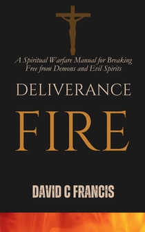 Deliverance Fire: A Spiritual Warfare Manual for Breaking Free from Demons and Evil Spirits