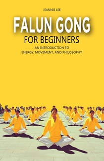 Falun Gong for Beginners: An Introduction to Energy, Movement, and Philosophy