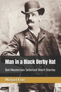 Man in a Black Derby Hat: Bat Masterson Selected Short Stories