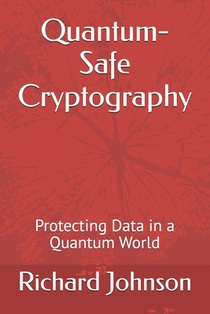 Quantum-Safe Cryptography: Protecting Data in a Quantum World