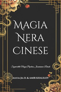 Magia Nera Cinese: Segreti della Magia Popolare, Incantesimi e Rituali
