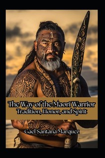 The Way of the Maori Warrior: Tradition, Honor, and Spirit