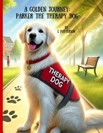A Golden Journey: Parker the Therapy Dog: The Journey that this Beloved Dog Takes to Becoming a Therapy Dog