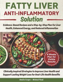 Fatty Liver Anti-Inflammatory Solution: Evidence-Based Recipes and a Step-by-Step Plan for Liver Health, Enhanced Energy, and Reduced Inflammation