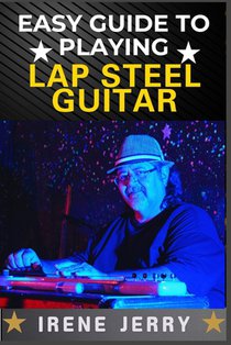Easy Guide to Playing Lap Steel Guitar: Mastering Techniques, Tuning Tips, and Songs for Beginners