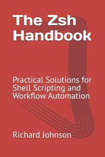 The Zsh Handbook: Practical Solutions for Shell Scripting and Workflow Automation