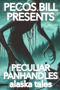 Pecos Bill Presents Peculiar Panhandles: Alaska Tales