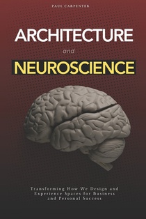 Architecture and Neuroscience: Transforming How We Design and Experience Spaces for Business and Personal Success
