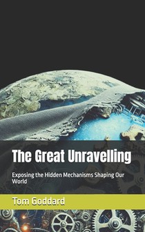The Great Unravelling: Exposing the Hidden Mechanisms Shaping Our World