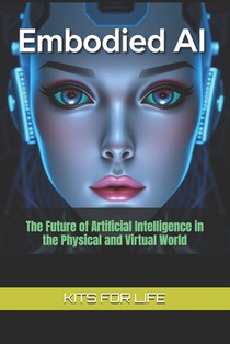 Embodied AI: The Future of Artificial Intelligence in the Physical and Virtual World