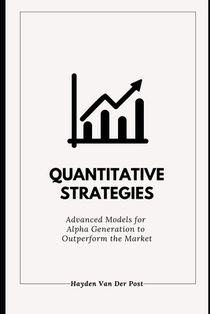 Quantitative Strategies: Advanced Models for Alpha Generation to Outperform the Market: A Comprehensive Guide 2025