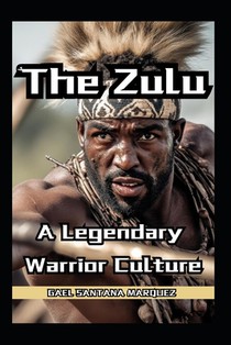 The Zulu Warriors A Legendary Warrior Culture