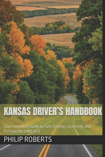 Kansas Driver's Handbook: Your Complete Guide to Safe Driving, Licensing, and Passing the DMV Test