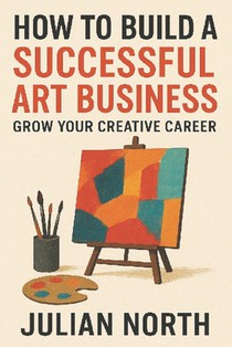 Artpreneur: The Ultimate Guide to Building a Successful Art Business: Proven Strategies for Artists to Market, Monetize, and Grow Your Creative Career