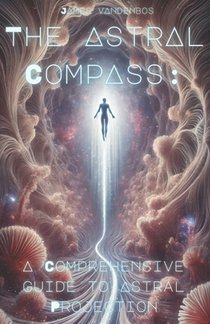 The Astral Compass: A Comprehensive Guide to Astral Projection