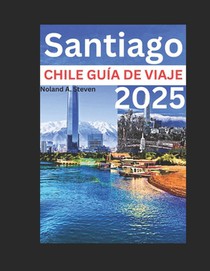 Santiago Chile Guía de Viaje 2025: atracciones imprescindibles y consejos económicos para vacaciones