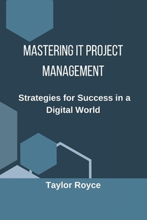 Mastering IT Project Management: Strategies for Success in a Digital World