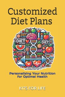 Customized Diet Plans: Personalizing Your Nutrition for Optimal Health: Personalized Nutrition Plans for Weight Loss, Muscle Gain, Mental Clarity, and