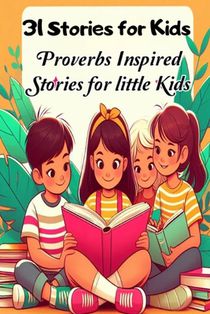 31 Stories for Kids: Proverbs Inspired Stories for little Kids