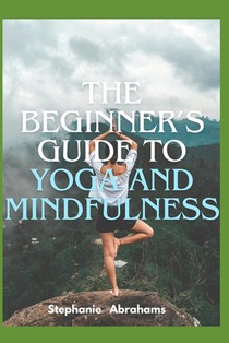 The Beginner's Guide to Yoga and Mindfulness
