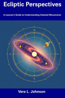 Ecliptic Perspectives: A Layman's Guide to Understanding Celestial Movements