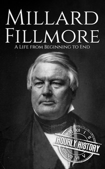 Millard Fillmore: A Life from Beginning to End