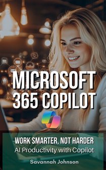 MICROSOFT 365 Copilot: Work Smarter, Not Harder: AI Productivity with Copilot