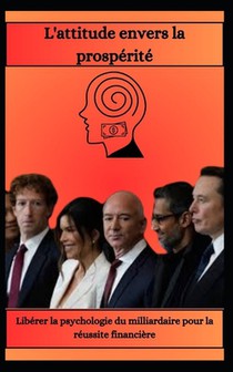 L'attitude envers la prospérité Libérer la psychologie du milliardaire pour la réussite financière