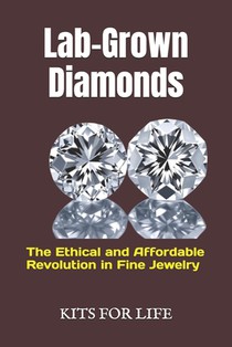 Lab-Grown Diamonds: The Ethical and Affordable Revolution in Fine Jewelry: A Complete Guide to Understanding, Comparing, and Choosing Lab-