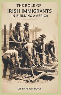 Bora, B: Role of Irish Immigrants in Building America