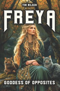 Freya - Goddess Of Opposites: From Warrior to Lover - A Journey of Discovery through Norse Mythology