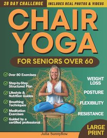 Chair Yoga for Seniors Over 60 + for Weight Loss: 28-Day Challenge for Beginners and Advanced: Improve Posture, Strength, Flexibility, and Lose Weight