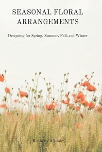 Seasonal Floral Arrangements: Designing for Spring, Summer, Fall, and Winter