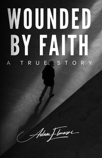 Wounded by Faith: A True Story