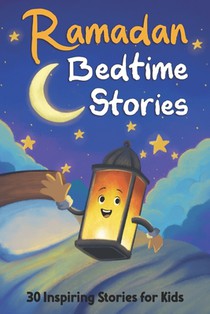 Ramadan Bedtime Stories: 30 Stories of Islamic Values and Prophets for Kids to Learn During Ramadan