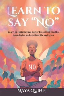 Learn to say no: Learn to reclaim your power by setting healthy boundaries and confidently saying no
