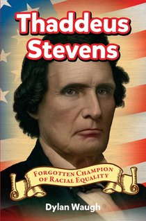 Thaddeus Stevens: Forgotten Champion of Racial Equality