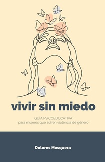 Vivir sin miedo: Guía psicoeducativa para mujeres que sufren violencia de género