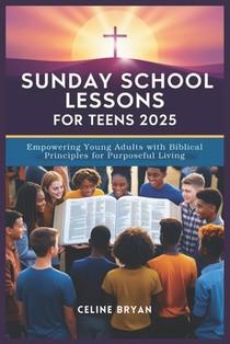Sunday School Lessons for Teens 2025: Empowering Young Adults with Biblical Principles for Purposeful Living